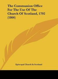 Cover image for The Communion Office for the Use of the Church of Scotland, 1792 (1866)