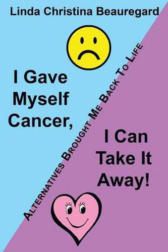 I Gave Myself Cancer, I Can Take It Away!: Alternatives Brought Me Back to Life