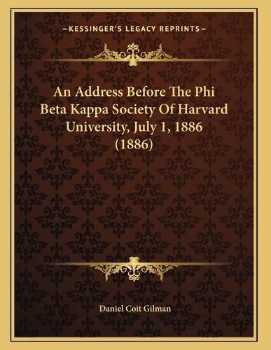 Cover image for An Address Before the Phi Beta Kappa Society of Harvard University, July 1, 1886 (1886)