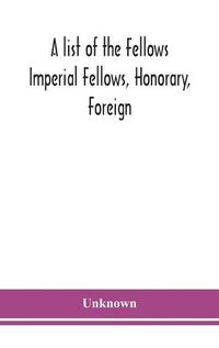 Cover image for A list of the Fellows Imperial Fellows, Honorary, Foreign. Corresponding Members and Medallists of the Zoological Society of London Corrected to April 30th 1924