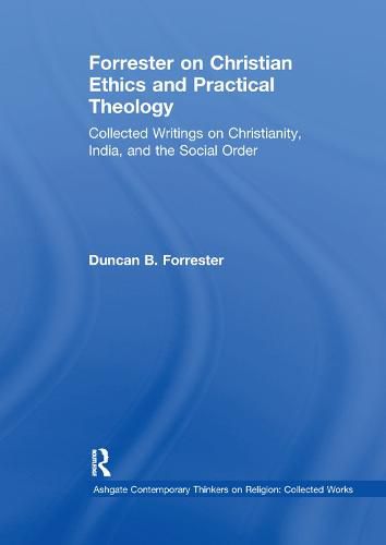 Forrester on Christian Ethics and Practical Theology: Collected Writings on Christianity, India, and the Social Order