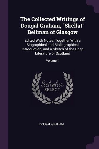 Cover image for The Collected Writings of Dougal Graham, "Skellat" Bellman of Glasgow