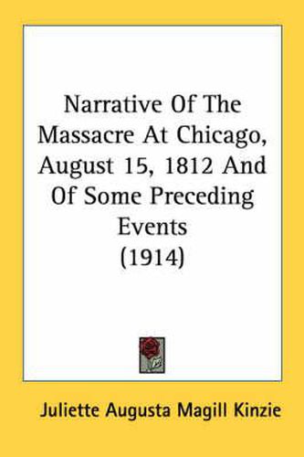 Cover image for Narrative of the Massacre at Chicago, August 15, 1812 and of Some Preceding Events (1914)