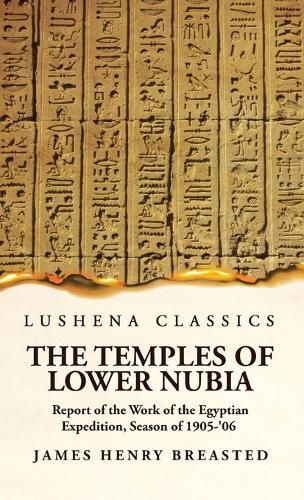 Cover image for The Temples of Lower Nubia Report of the Work of the Egyptian Expedition, Season of 1905-'06