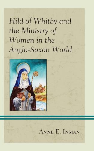 Cover image for Hild of Whitby and the Ministry of Women in the Anglo-Saxon World