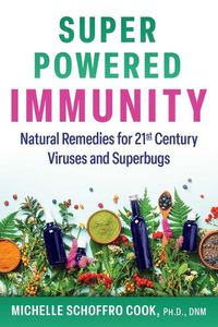 Cover image for Super-Powered Immunity: Natural Remedies for 21st Century Viruses and Superbugs