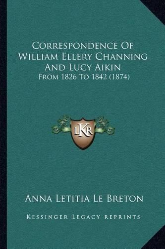 Correspondence of William Ellery Channing and Lucy Aikin: From 1826 to 1842 (1874)