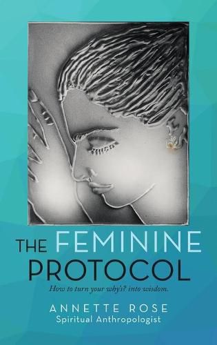 Cover image for The Feminine Protocol: How to Turn Your Why'S? into Wisdom