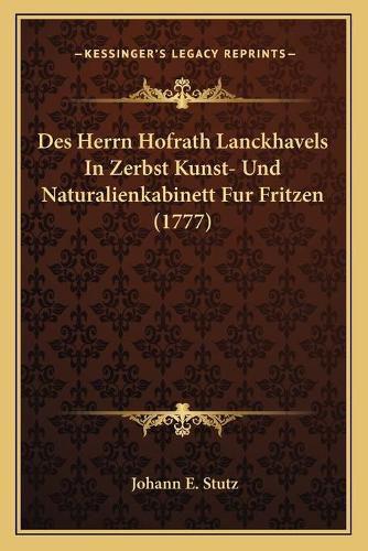 Cover image for Des Herrn Hofrath Lanckhavels in Zerbst Kunst- Und Naturalienkabinett Fur Fritzen (1777)