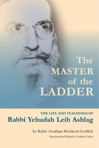 Cover image for The Master of the Ladder: The Life and Teachings of Rabbi Yehudah Leib Ashlag