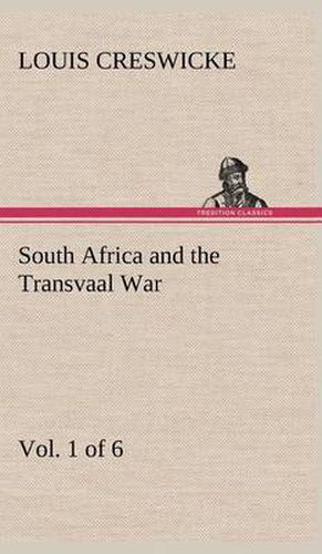 Cover image for South Africa and the Transvaal War, Vol. 1 (of 6) From the Foundation of Cape Colony to the Boer Ultimatum of 9th Oct. 1899