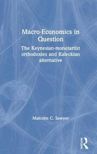 Cover image for Macro-Economics in Question: The Keynesian-monetarist orthodoxies and the Kaleckian alternative