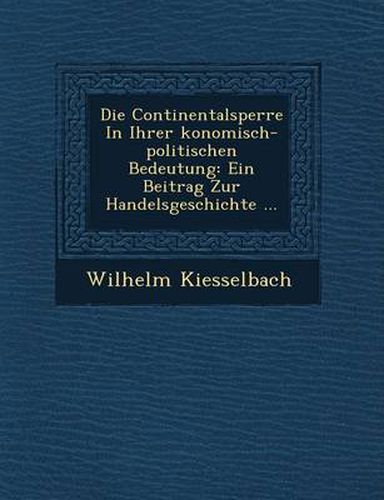 Cover image for Die Continentalsperre in Ihrer Konomisch-Politischen Bedeutung: Ein Beitrag Zur Handelsgeschichte ...