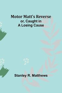 Cover image for Motor Matt's Reverse; or, Caught in a Losing Cause