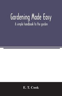 Cover image for Gardening made easy; a simple handbook to the garden