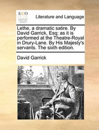 Cover image for Lethe, a Dramatic Satire. by David Garrick, Esq; As It Is Performed at the Theatre-Royal in Drury-Lane. by His Majesty's Servants. the Sixth Edition.
