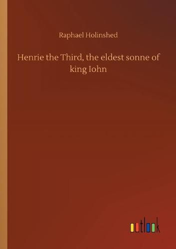 Cover image for Henrie the Third, the eldest sonne of king Iohn