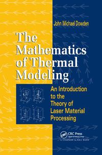 Cover image for The Mathematics of Thermal Modeling: An Introduction to the Theory of Laser Material Processing