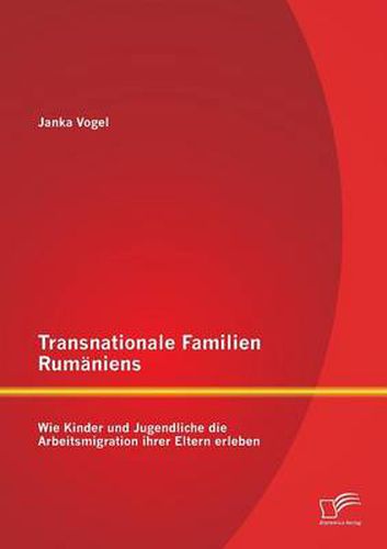 Cover image for Transnationale Familien Rumaniens: Wie Kinder und Jugendliche die Arbeitsmigration ihrer Eltern erleben