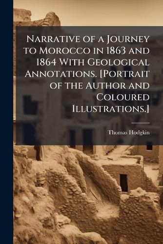Cover image for Narrative of a Journey to Morocco in 1863 and 1864 With Geological Annotations. [Portrait of the Author and Coloured Illustrations.]