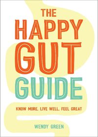 Cover image for The Happy Gut Guide: Know More, Live Well, Feel Great