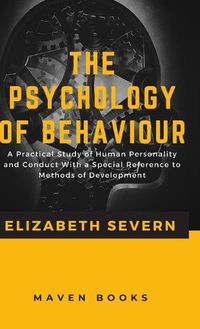 Cover image for The Psychology of Behaviour a Practical Study of Human Personality and Conduct with a Special Reference to Methods of Development