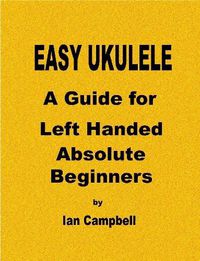 Cover image for EASY UKULELE A Guide for Left Handed Absolute Beginners