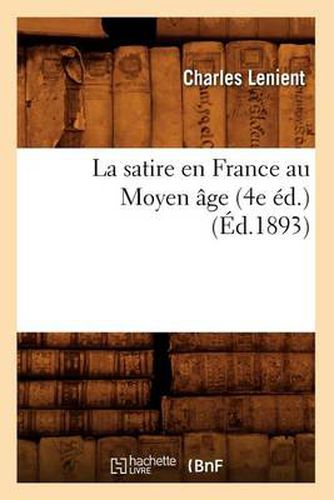 La Satire En France Au Moyen Age (4e Ed.) (Ed.1893)