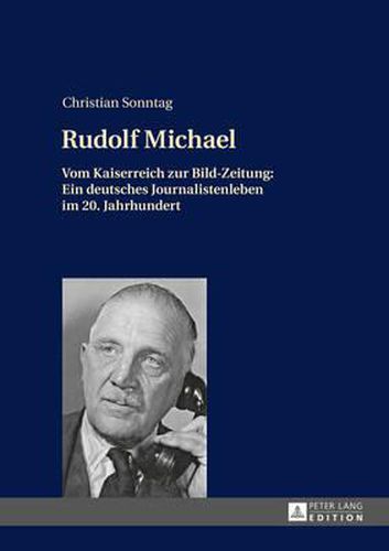 Cover image for Rudolf Michael: Vom Kaiserreich Zur Bild-Zeitung: Ein Deutsches Journalistenleben Im 20. Jahrhundert