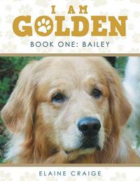 Cover image for I Am Golden: Book One: Bailey