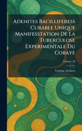 Cover image for adenites bacilliferess curable unique manifesstation de la tuberculose experimentale du cobaye