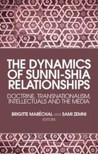 Cover image for The Dynamics of Sunni-Shia Relationships: Doctrine, Transnationalism, Intellectuals and the Media