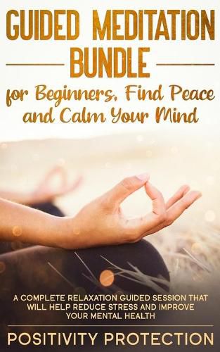 Cover image for Guided Meditation Bundle for Beginners, Find Peace and Calm Your Mind: A Complete Relaxation Guided Session That Will Help Reduce Stress and Improve Your Mental Health