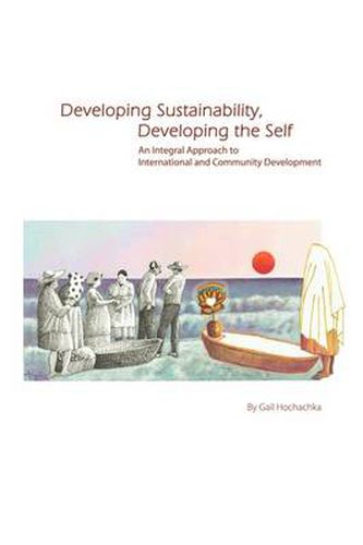 Cover image for Developing Sustainability, Developing the Self: An Integral Approach to International & Community Development