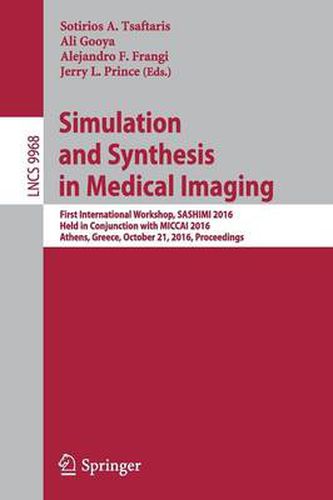 Cover image for Simulation and Synthesis in Medical Imaging: First International Workshop, SASHIMI 2016, Held in Conjunction with MICCAI 2016, Athens, Greece, October 21, 2016, Proceedings