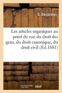 Cover image for Les Articles Organiques Au Point de Vue Du Droit Des Gens, Du Droit Canonique, Du Droit Civil