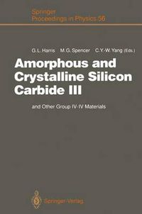 Cover image for Amorphous and Crystalline Silicon Carbide III: and Other Group IV - IV Materials. Proceedings of the 3rd International Conference, Howard University, Washington, D. C., April 11 - 13, 1990