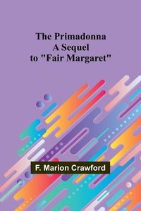 Cover image for The Primadonna; A Sequel to "Fair Margaret"