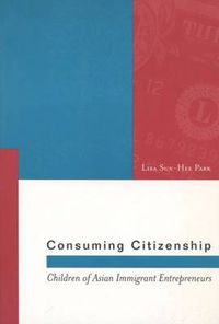 Cover image for Consuming Citizenship: Children of Asian Immigrant Entrepreneurs