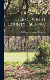 Cover image for Isle of Wight County. 1608-1907