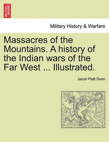 Cover image for Massacres of the Mountains. A history of the Indian wars of the Far West ... Illustrated.