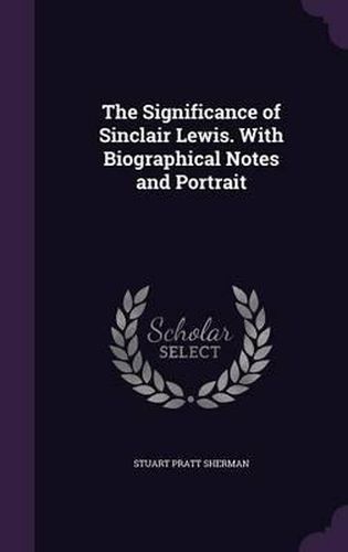 The Significance of Sinclair Lewis. with Biographical Notes and Portrait