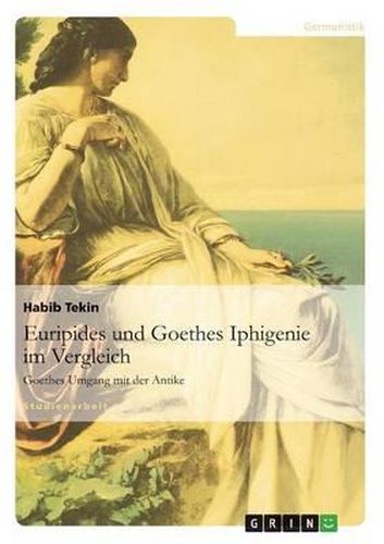 Cover image for Euripides und Goethes Iphigenie im Vergleich: Goethes Umgang mit der Antike