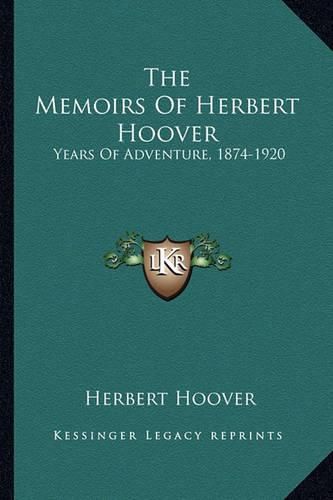 The Memoirs of Herbert Hoover: Years of Adventure, 1874-1920