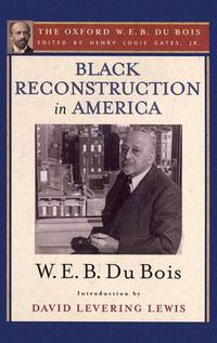 Cover image for Black Reconstruction in America (The Oxford W. E. B. Du Bois): An Essay Toward a History of the Part Which Black Folk Played in the Attempt to Reconstruct Democracy in America, 1860-1880