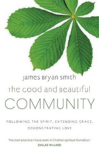 The Good and Beautiful Community: Following the Spirit, Extending Grace, Demonstrating Love