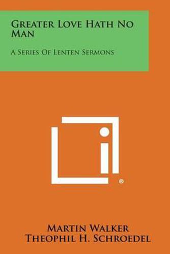 Greater Love Hath No Man: A Series of Lenten Sermons