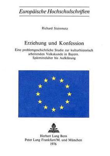 Cover image for Erziehung Und Konfession: Eine Problemgeschichtliche Studie Zur Kulturhistorisch Arbeitenden Volkskunde in Bayern. Spaetmittelalter Bis Aufklaerung