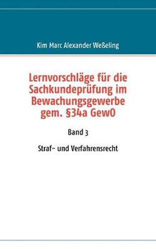 Cover image for Lernvorschlage fur die Sachkundeprufung im Bewachungsgewerbe gem. 34a GewO: Band 3 Straf- und Verfahrensrecht