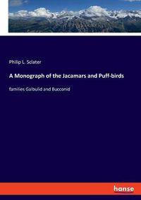 Cover image for A Monograph of the Jacamars and Puff-birds: families Galbulid and Bucconid